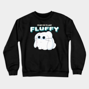 I'm not fat I'm Fluffy Rabbit Crewneck Sweatshirt